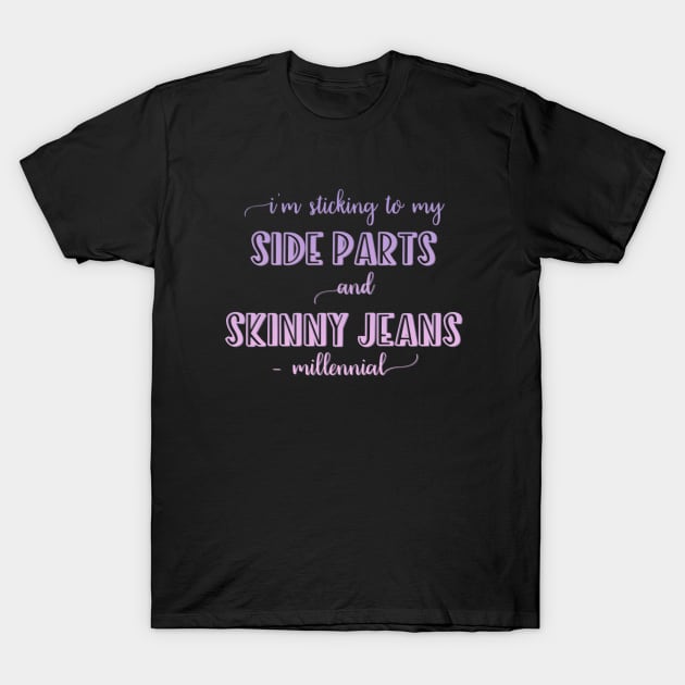 I'm sticking to my side parts and skinny jeans - Millennial T-Shirt by BoogieCreates